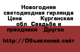 Новогодняя светодиодная гирлянда › Цена ­ 200 - Курганская обл. Свадьба и праздники » Другое   